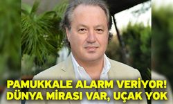 Pamukkale Alarm Veriyor! Dünya Mirası Var, Uçak Yok