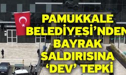 Pamukkale Belediyesi’nden Bayrak Saldırısına ‘Dev’ Tepki