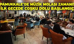 Pamukkale’de müzik molası zamanı! İlk gecede coşku dolu başlangıç