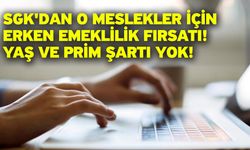 SGK'dan o meslekler için erken emeklilik fırsatı! Yaş ve prim şartı yok!