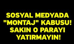 Sosyal medyada "montaj" kabusu! Sakın o parayı yatırmayın!