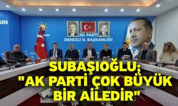 Subaşıoğlu; "AK Parti çok büyük bir ailedir"