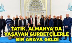 Tatık, Almanya'da Yaşayan Gurbetçilerle Bir Araya Geldi