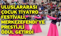Uluslararası Çocuk Tiyatro Festivali, Merkezefendi’ye Prestijli Ödül Getirdi