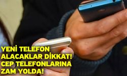 Yeni telefon alacaklar dikkat! Cep telefonlarına zam yolda!