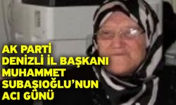 AK Parti Denizli İl Başkanı Muhammet Subaşıoğlu’nun Acı Günü