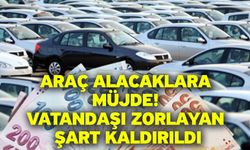 Araç alacaklara müjde! Vatandaşı zorlayan şart kaldırıldı