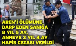 Aren’i ölümüne darp eden sanığa 8 yıl 5 ay, anneye 3 yıl 4 ay hapis cezası verildi