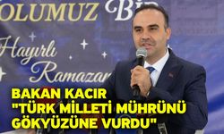 Bakan Kacır "Türk milleti mührünü gökyüzüne vurdu"
