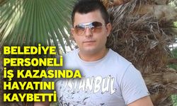 Belediye personeli iş kazasında hayatını kaybetti