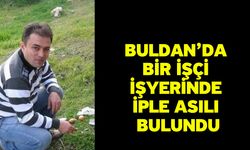 Buldan’da bir işçi işyerinde iple asılı bulundu