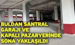 Buldan Santral Garajı ve Kapalı Pazaryerinde sona yaklaşıldı