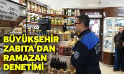 Büyükşehir Zabıta’dan Ramazan denetimi