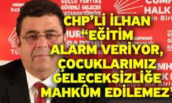 CHP’li İlhan “Eğitim Alarm Veriyor, Çocuklarımız Geleceksizliğe Mahkûm Edilemez”