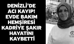 Denizli’de Acı Kayıp! Evde Bakım Hemşiresi Kadriye Şakır Hayatını Kaybetti