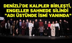 Denizli’de Kalpler Birleşti, Engeller Sahnede Silindi "Adı Üstünde İsmi Yanında"