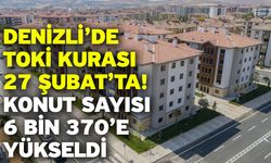 Denizli’de TOKİ Kurası 27 Şubat’ta! Konut Sayısı 6 Bin 370’e Yükseldi
