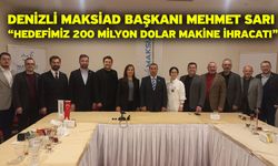 Denizli MAKSİAD Başkanı Mehmet Sarı: Hedefimiz 200 milyon dolar makine ihracatı