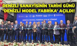 Denizli sanayisinin tarihi günü ‘Denizli Model Fabrika' açıldı!