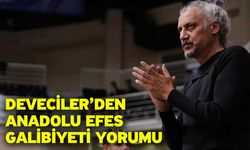 Deveciler’den Anadolu Efes Galibiyeti Yorumu