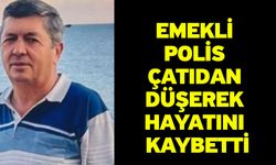 Emekli polis çatıdan düşerek hayatını kaybetti