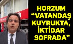 Horzum “Vatandaş Kuyrukta, İktidar Sofrada”