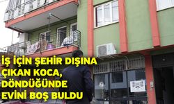 İş için şehir dışına çıkan koca, döndüğünde evini boş buldu