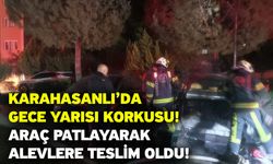 Karahasanlı’da Gece Yarısı Korkusu! Araç Patlayarak Alevlere Teslim Oldu!