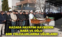 Kazada hayatını kaybeden baba ve oğlu son yolculuklarına uğurlandı