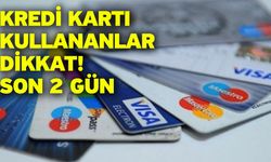 Kredi kartı kullananlar dikkat! Son 2 gün