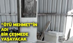 “Ötü Mehmet”in Adı Bir Çeşmede Yaşayacak