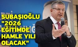 Subaşıoğlu; "2026 eğitimde hamle yılı olacak"