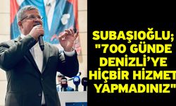 Subaşıoğlu; "700 günde Denizli’ye hiçbir hizmet yapmadınız"