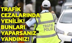 Trafik cezalarında yenilik! Bunları yaparsanız yandınız!