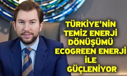 Türkiye’nin temiz enerji dönüşümü Ecogreen Enerji ile güçleniyor