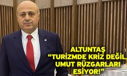 Altuntaş “Turizmde kriz değil, umut rüzgarları esiyor!”