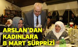 Arslan’dan Kadınlara 8 Mart Sürprizi