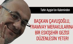 Başkan Çavuşoğlu, Tramvay Meraklılarına Bir Eskişehir Gezisi Düzenlesin Yeter!