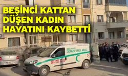 Beşinci kattan düşen kadın hayatını kaybetti