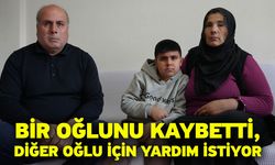 Bir oğlunu kaybetti, diğer oğlu için yardım istiyor