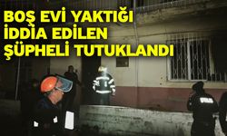 Boş evi yaktığı iddia edilen şüpheli tutuklandı