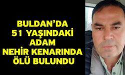 Buldan’da 51 yaşındaki adam nehir kenarında ölü bulundu