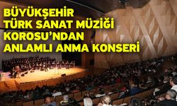 Büyükşehir Türk Sanat Müziği Korosu’ndan anlamlı anma konseri