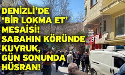 Denizli’de ‘bir lokma et’ mesaisi! Sabahın köründe kuyruk, gün sonunda hüsran!