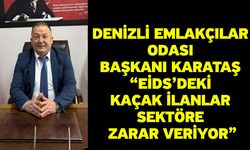 Denizli Emlakçılar Odası Başkanı Karataş “EİDS’deki kaçak ilanlar sektöre zarar veriyor”