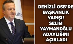 Denizli OSB’de Başkanlık Yarışı! Selim Yaymanoğlu Adaylığını Açıkladı