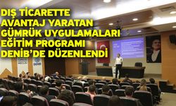 DENİB’de Dış Ticarette Gümrük Avantajları Eğitimi