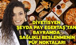 Diyetisyen Şeyda Pay Egertaş’tan bayramda sağlıklı beslenmenin püf noktaları