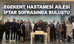 Egekent Hastanesi ailesi iftar sofrasında buluştu