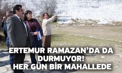 Ertemur Ramazan’da da durmuyor! Her gün bir mahallede